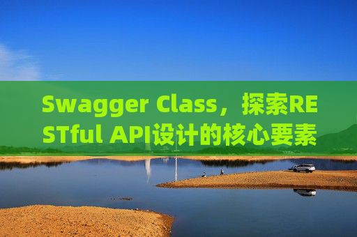 Swagger Class，探索RESTful API设计的核心要素